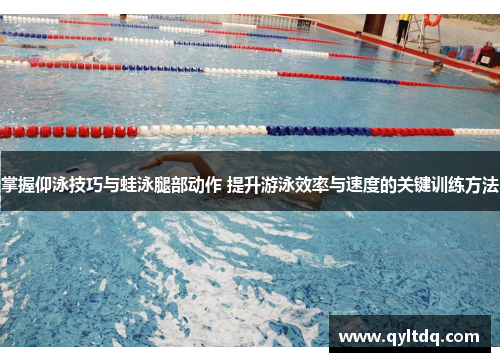 掌握仰泳技巧与蛙泳腿部动作 提升游泳效率与速度的关键训练方法